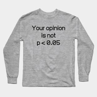 Your Opinion Is Not P < 0.05 Shirt - Statistically Significant P-Value Science Statistics Funny Long Sleeve T-Shirt